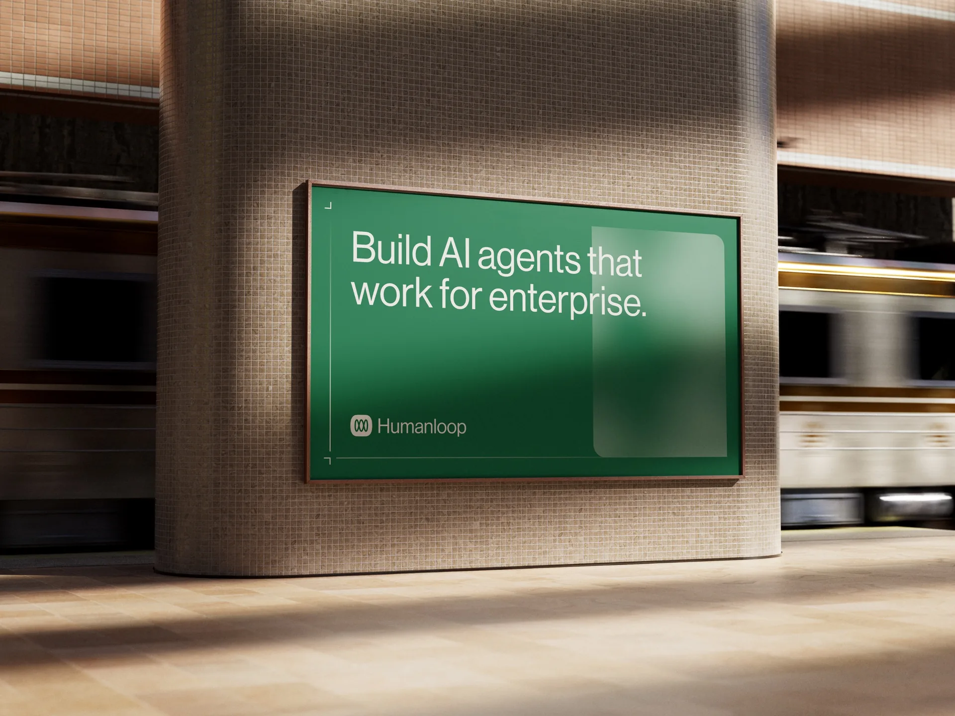 A Humanloop billboard mounted on a tiled column in an underground station, a train blurring past — deep green with 'Build AI agents that work for enterprise.' set large and the wordmark below